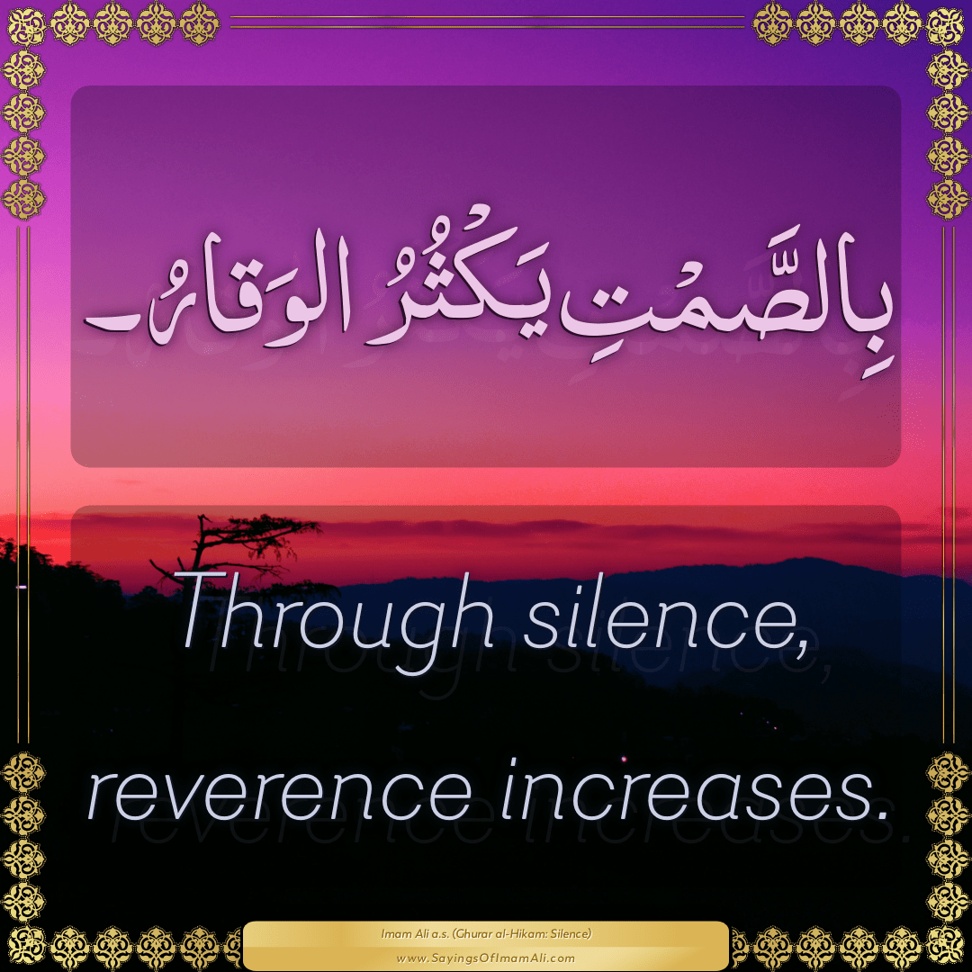 Through silence, reverence increases.